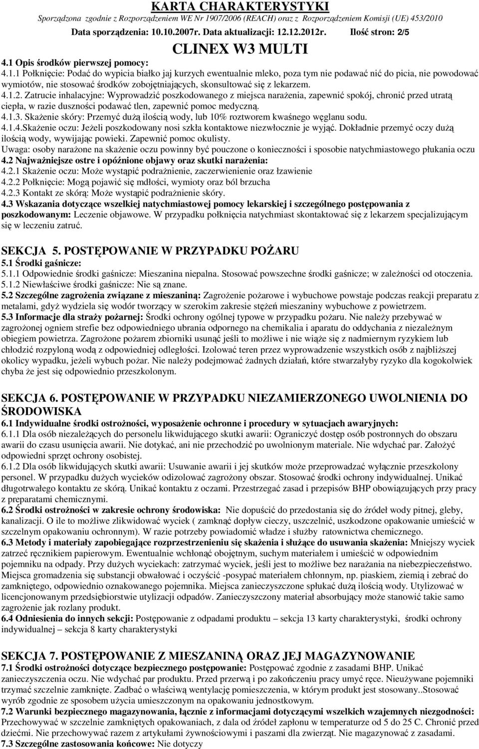 4.1.2. Zatrucie inhalacyjne: Wyprowadzić poszkodowanego z miejsca narażenia, zapewnić spokój, chronić przed utratą ciepła, w razie duszności podawać tlen, zapewnić pomoc medyczną. 4.1.3.