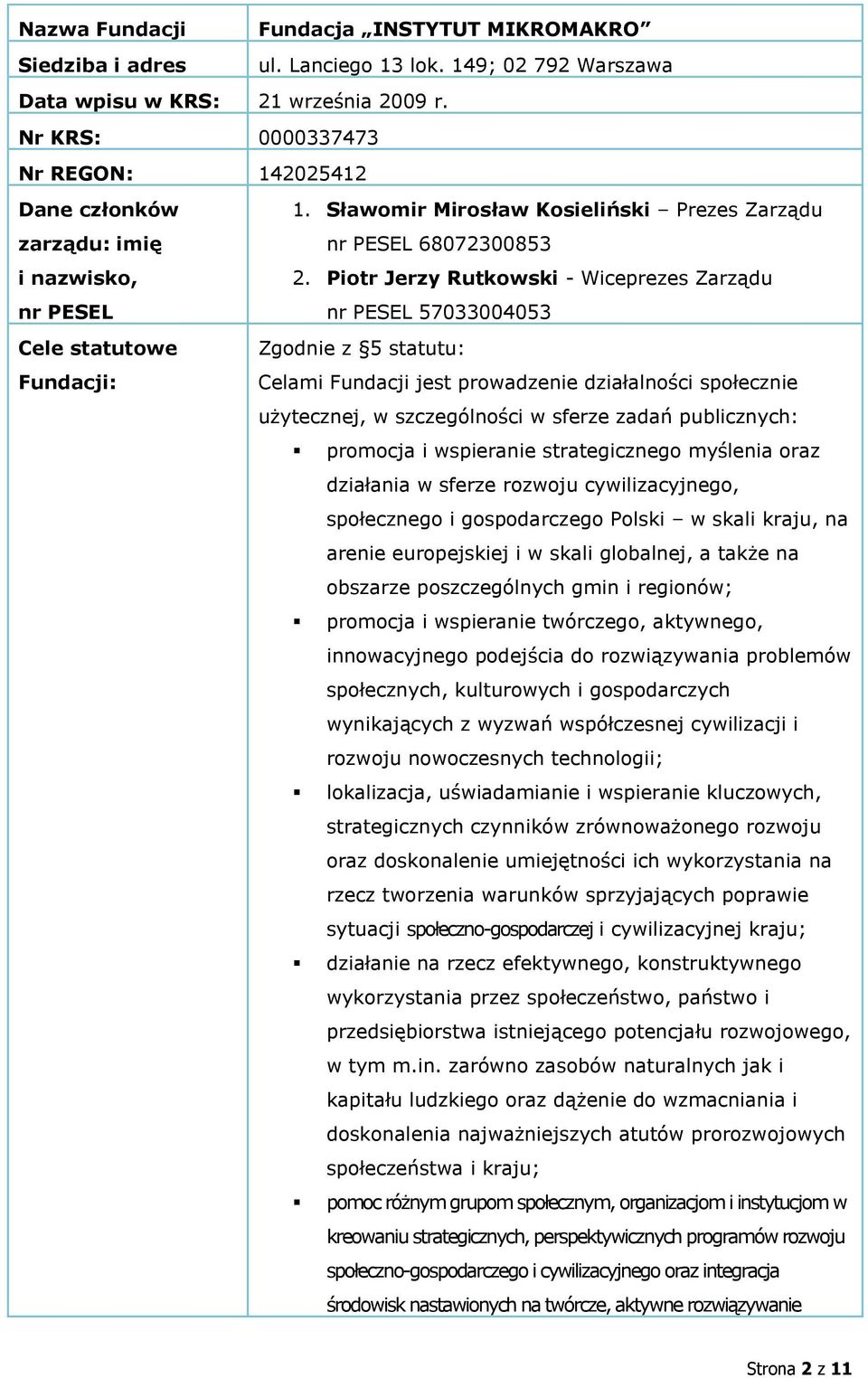 Piotr Jerzy Rutkowski - Wiceprezes Zarządu nr PESEL nr PESEL 57033004053 Cele statutowe Zgodnie z 5 statutu: Fundacji: Celami Fundacji jest prowadzenie działalności społecznie użytecznej, w