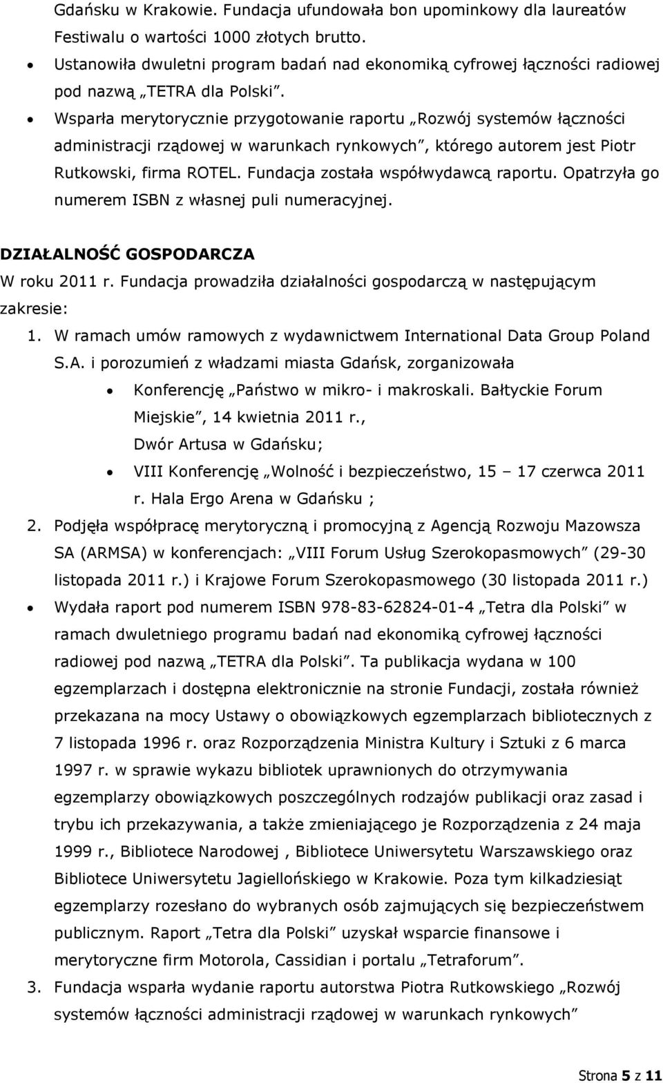 Wsparła merytorycznie przygotowanie raportu Rozwój systemów łączności administracji rządowej w warunkach rynkowych, którego autorem jest Piotr Rutkowski, firma ROTEL.