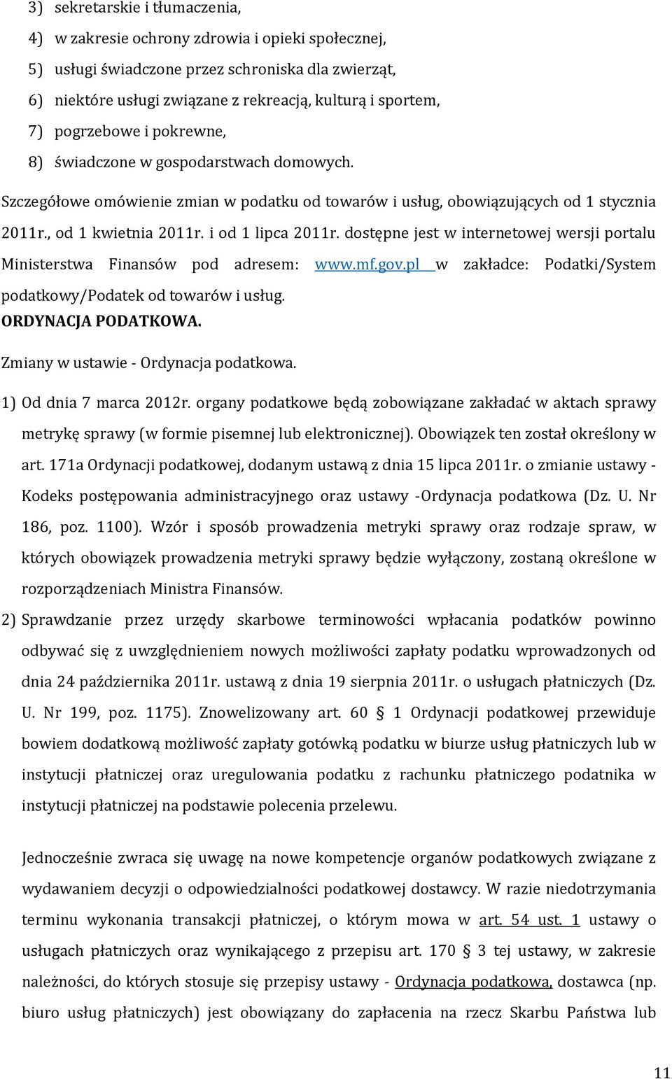 dostępne jest w internetowej wersji portalu Ministerstwa Finansów pod adresem: www.mf.gov.pl w zakładce: Podatki/System podatkowy/podatek od towarów i usług. ORDYNACJA PODATKOWA.