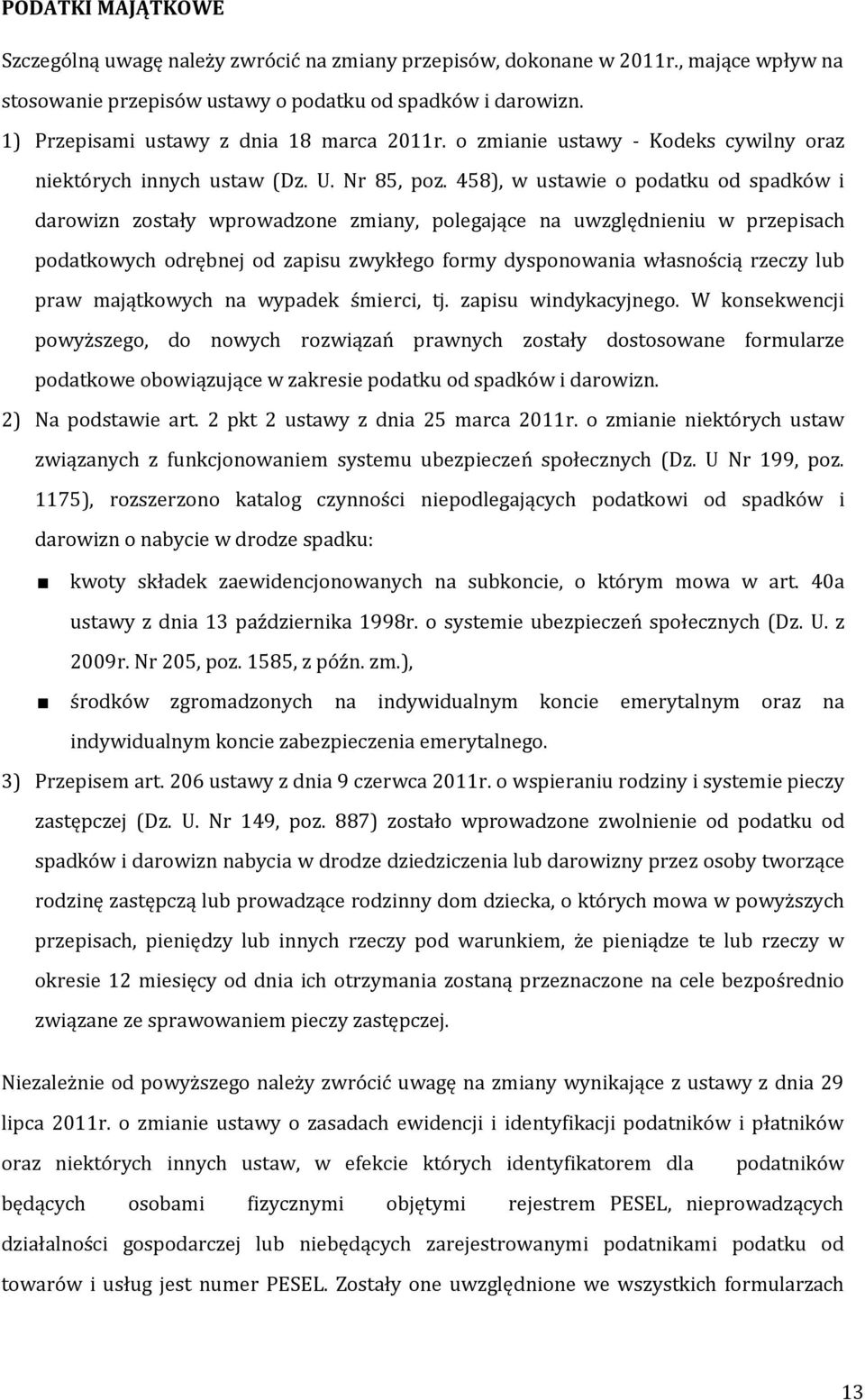 458), w ustawie o podatku od spadków i darowizn zostały wprowadzone zmiany, polegające na uwzględnieniu w przepisach podatkowych odrębnej od zapisu zwykłego formy dysponowania własnością rzeczy lub