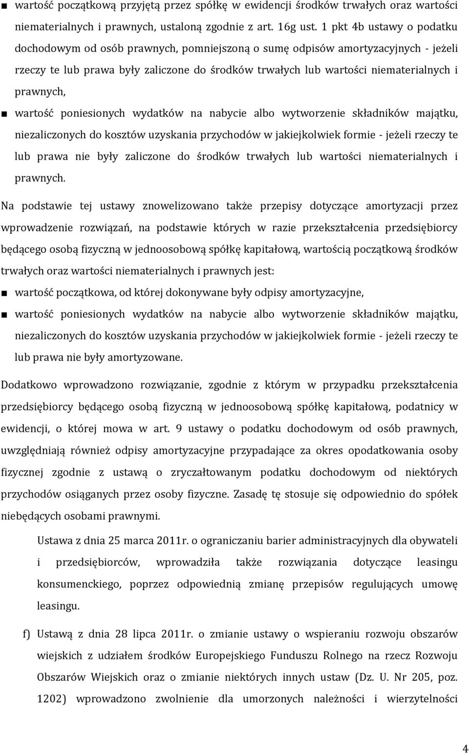 prawnych, wartość poniesionych wydatków na nabycie albo wytworzenie składników majątku, niezaliczonych do kosztów uzyskania przychodów w jakiejkolwiek formie - jeżeli rzeczy te lub prawa nie były