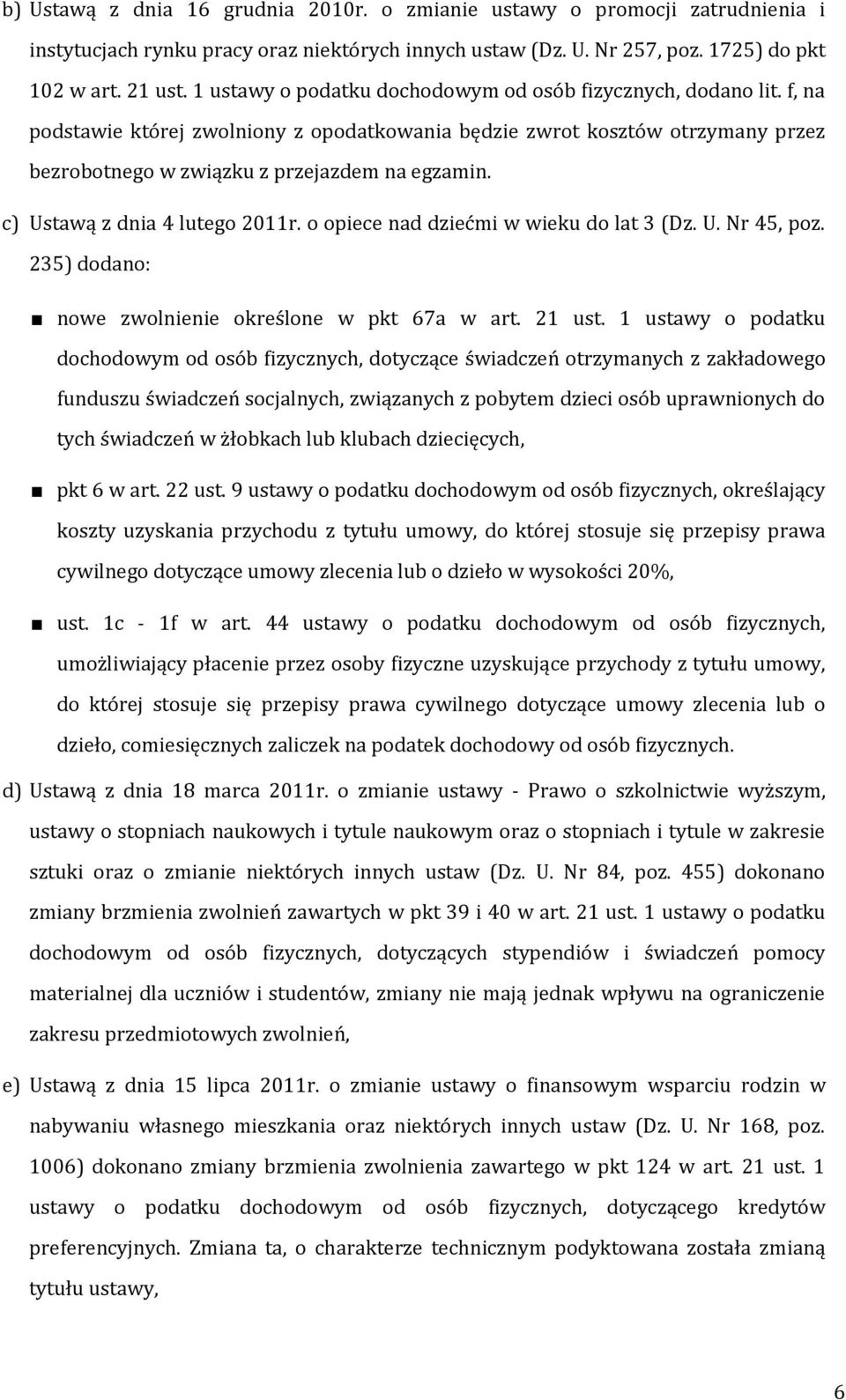 c) Ustawą z dnia 4 lutego 2011r. o opiece nad dziećmi w wieku do lat 3 (Dz. U. Nr 45, poz. 235) dodano: nowe zwolnienie określone w pkt 67a w art. 21 ust.