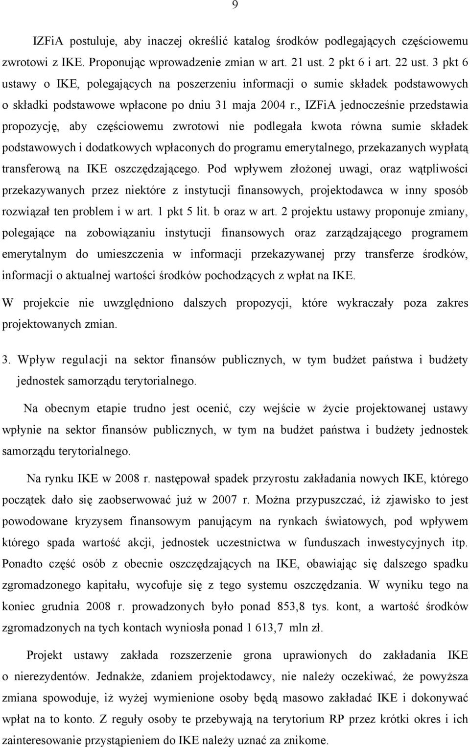 , IZFiA jednocześnie przedstawia propozycję, aby częściowemu zwrotowi nie podlegała kwota równa sumie składek podstawowych i dodatkowych wpłaconych do programu emerytalnego, przekazanych wypłatą