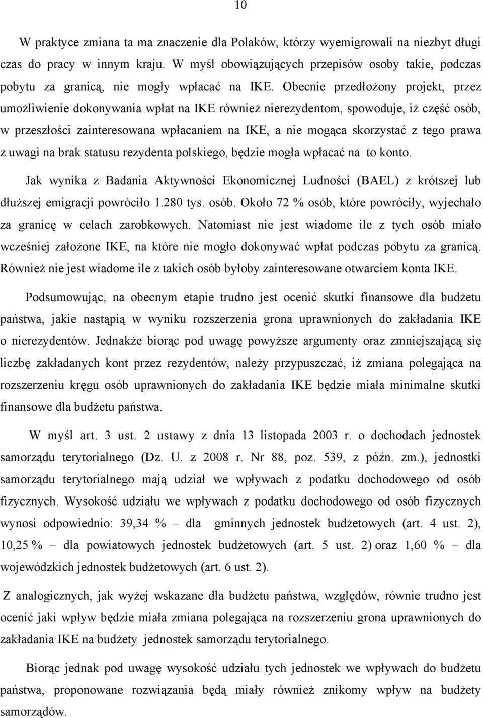 Obecnie przedłożony projekt, przez umożliwienie dokonywania wpłat na IKE również nierezydentom, spowoduje, iż część osób, w przeszłości zainteresowana wpłacaniem na IKE, a nie mogąca skorzystać z