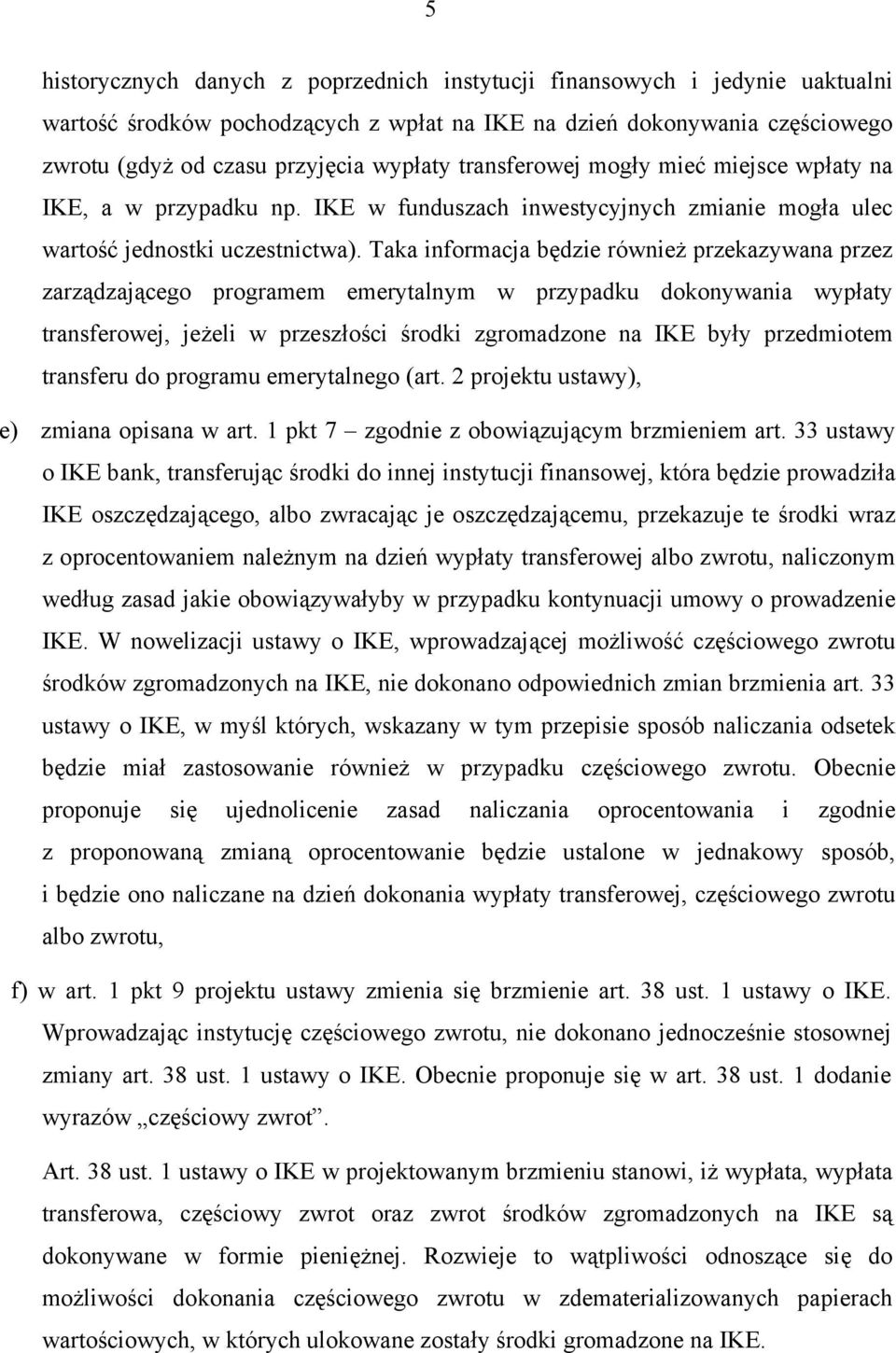 Taka informacja będzie również przekazywana przez zarządzającego programem emerytalnym w przypadku dokonywania wypłaty transferowej, jeżeli w przeszłości środki zgromadzone na IKE były przedmiotem