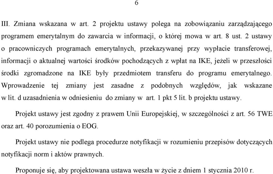 zgromadzone na IKE były przedmiotem transferu do programu emerytalnego. Wprowadzenie tej zmiany jest zasadne z podobnych względów, jak wskazane w lit. d uzasadnienia w odniesieniu do zmiany w art.