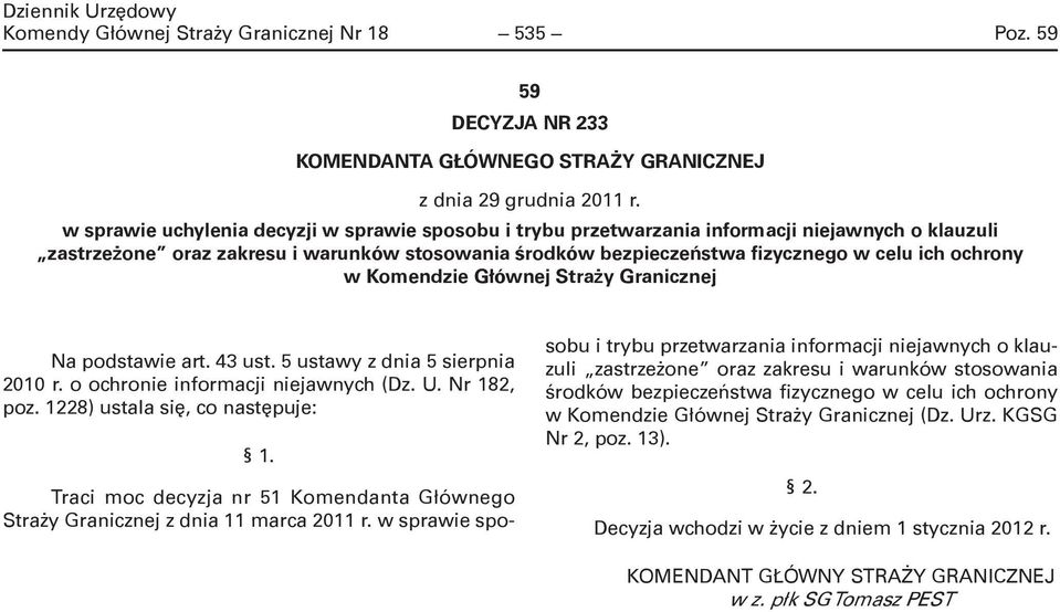 ochrony w Komendzie Głównej Straży Granicznej Na podstawie art. 43 ust. 5 ustawy z dnia 5 sierpnia 2010 r. o ochronie informacji niejawnych (Dz. U. Nr 182, poz. 1228) ustala się, co następuje: 1.