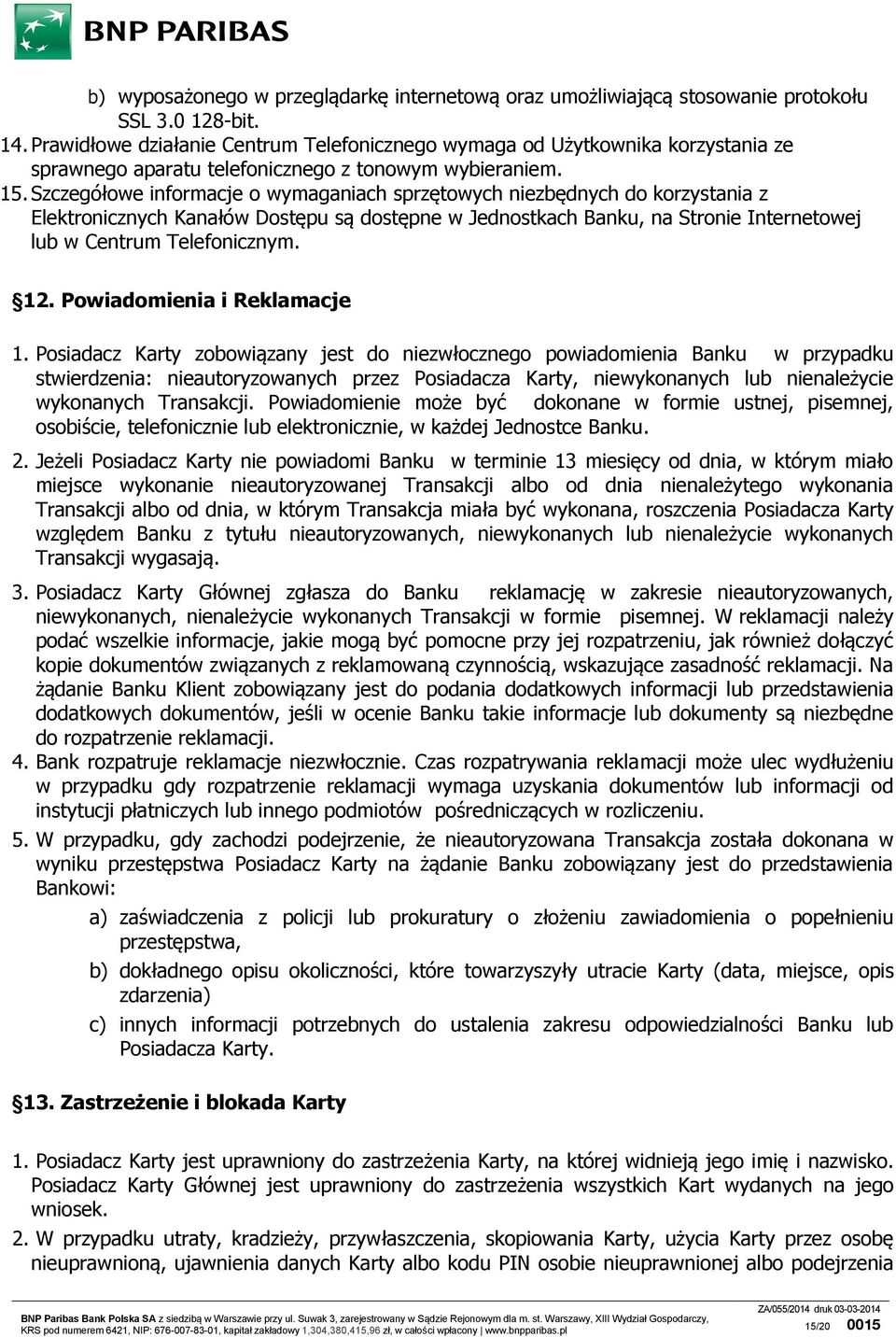 Szczegółowe informacje o wymaganiach sprzętowych niezbędnych do korzystania z Elektronicznych Kanałów Dostępu są dostępne w Jednostkach Banku, na Stronie Internetowej lub w Centrum Telefonicznym. 12.