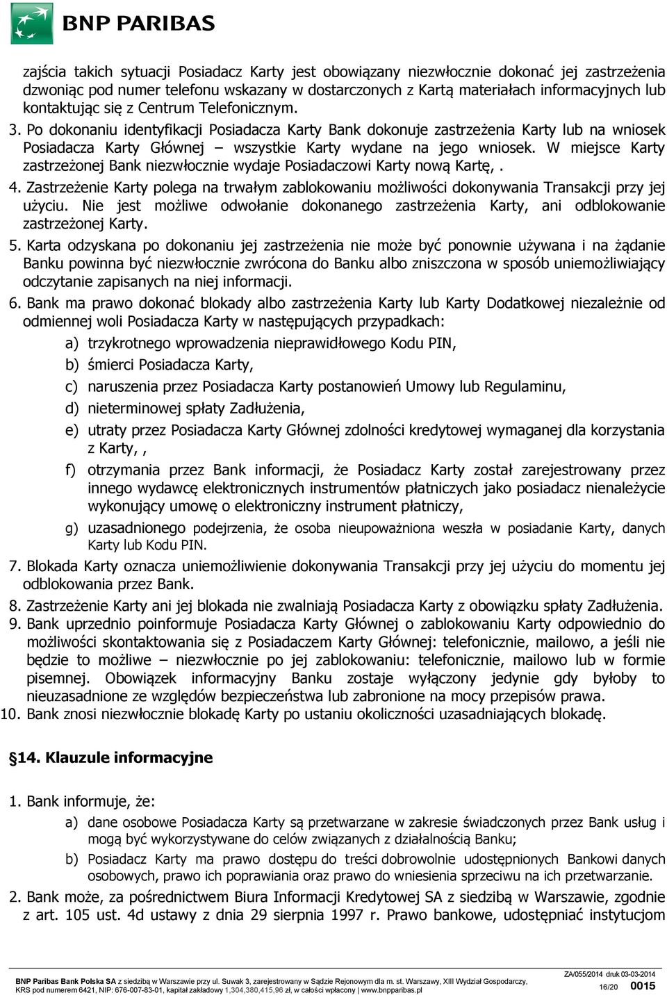 W miejsce Karty zastrzeżonej Bank niezwłocznie wydaje Posiadaczowi Karty nową Kartę,. 4. Zastrzeżenie Karty polega na trwałym zablokowaniu możliwości dokonywania Transakcji przy jej użyciu.