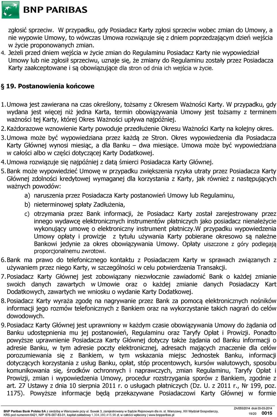 Jeżeli przed dniem wejścia w życie zmian do Regulaminu Posiadacz Karty nie wypowiedział Umowy lub nie zgłosił sprzeciwu, uznaje się, że zmiany do Regulaminu zostały przez Posiadacza Karty