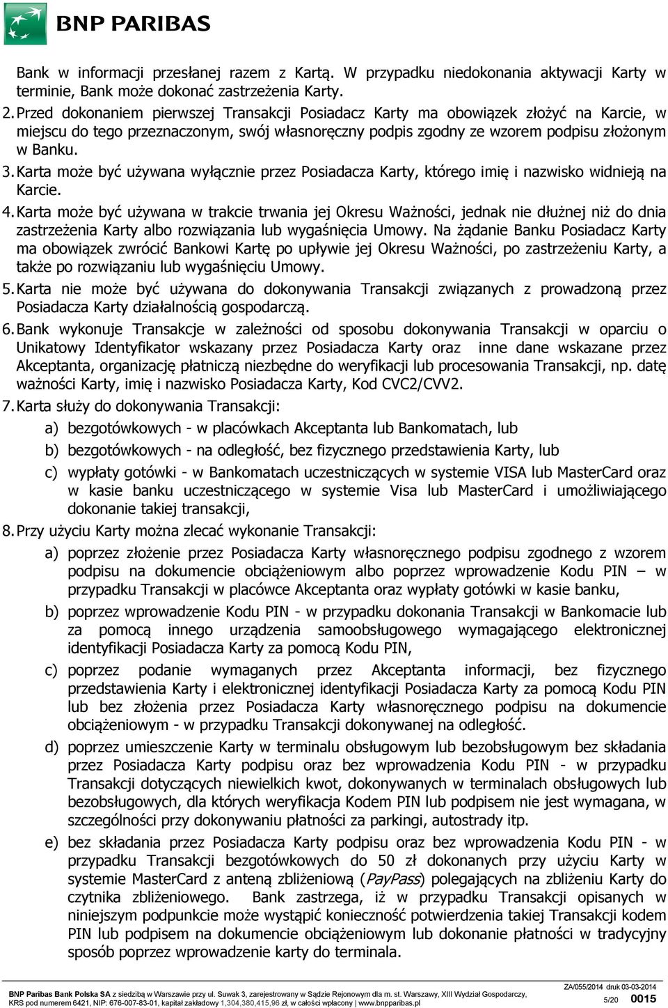 Karta może być używana wyłącznie przez Posiadacza Karty, którego imię i nazwisko widnieją na Karcie. 4.