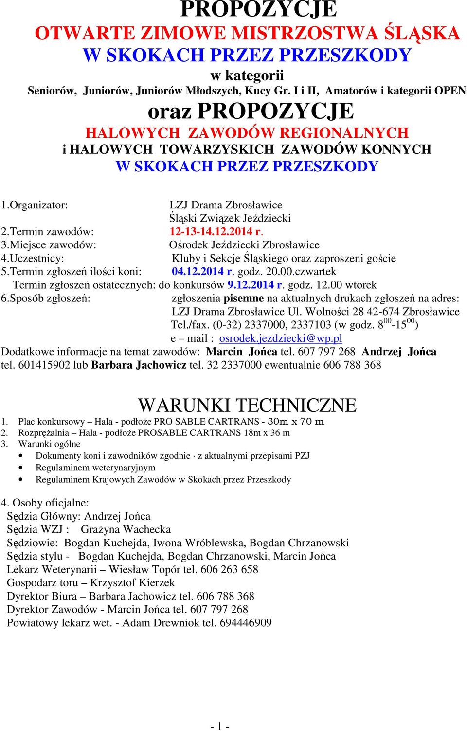 Termin zawodów: 12-13-14.12.2014 r. 3.Miejsce zawodów: Ośrodek Jeździecki Zbrosławice 4.Uczestnicy: Kluby i Sekcje Śląskiego oraz zaproszeni goście 5.Termin zgłoszeń ilości koni: 04.12.2014 r. godz.