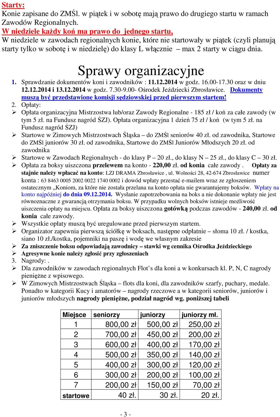 2 starty w ciągu dnia. Sprawy organizacyjne 1. Sprawdzanie dokumentów koni i zawodników : 11.12.2014 w godz. 16.00-17.30 oraz w dniu 12.12.2014 i 13.12.2014 w godz. 7.30-9.