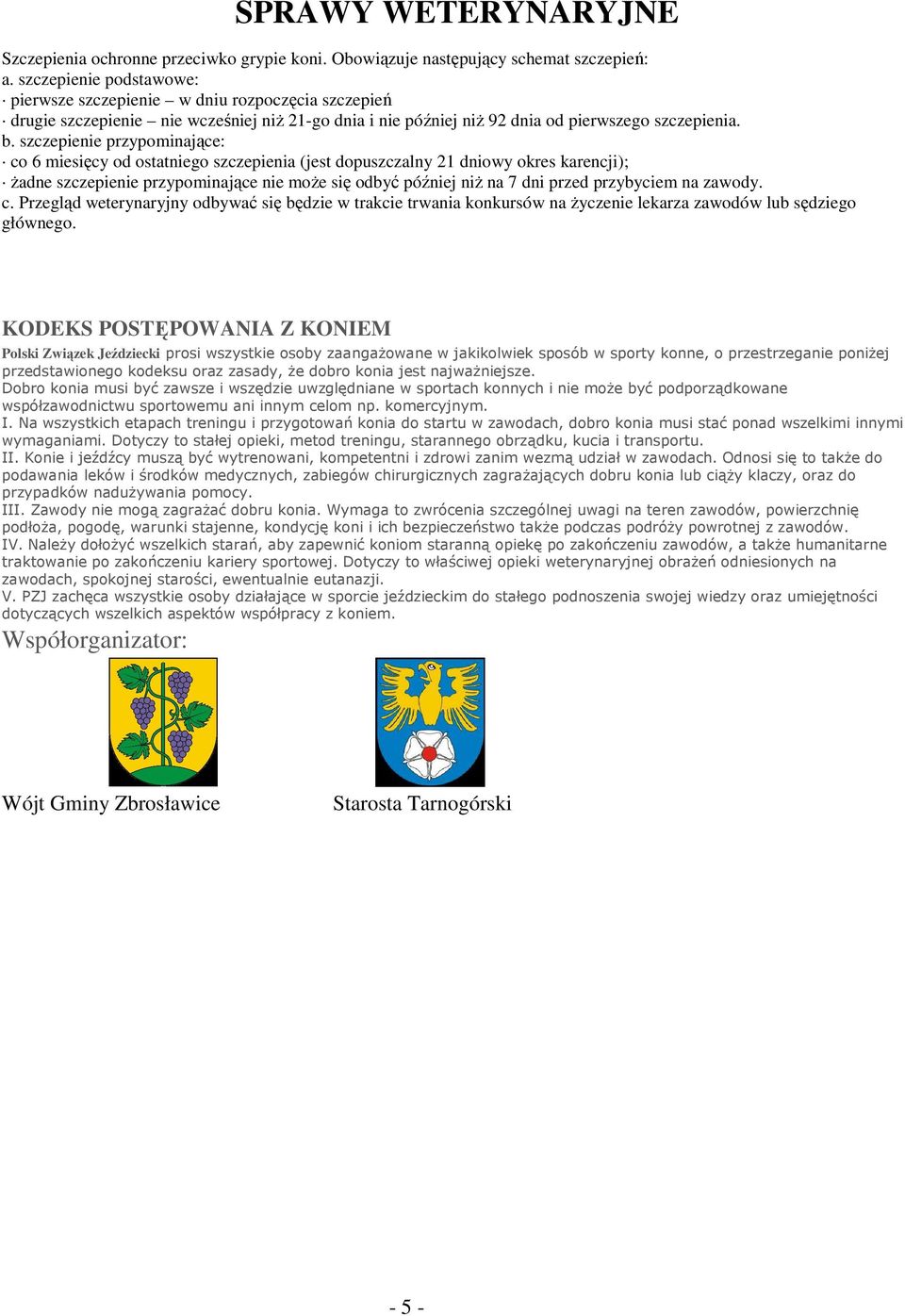 szczepienie przypominające: co 6 miesięcy od ostatniego szczepienia (jest dopuszczalny 21 dniowy okres karencji); żadne szczepienie przypominające nie może się odbyć później niż na 7 dni przed