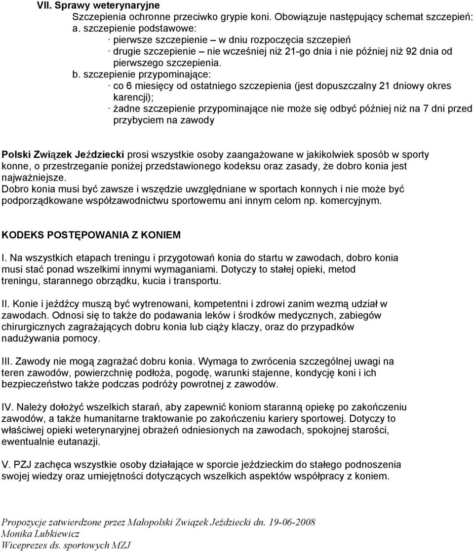 szczepienie przypominające: co 6 miesięcy od ostatniego szczepienia (jest dopuszczalny 21 dniowy okres karencji); żadne szczepienie przypominające nie może się odbyć później niż na 7 dni przed