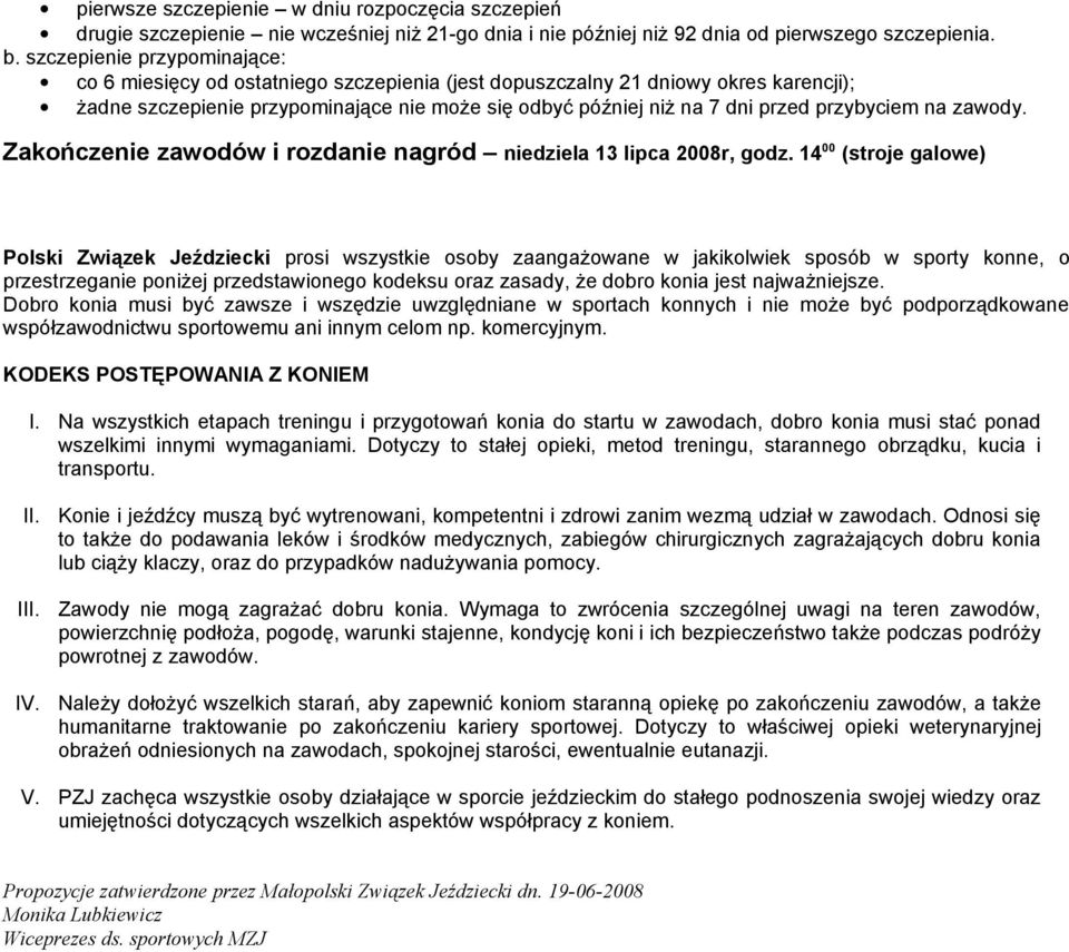 przybyciem na zawody. Zakończenie zawodów i rozdanie nagród niedziela 13 lipca 2008r, godz.