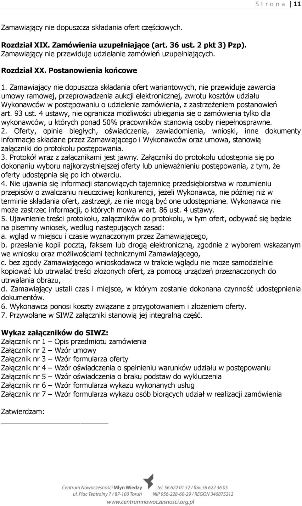 Zamawiający nie dopuszcza składania ofert wariantowych, nie przewiduje zawarcia umowy ramowej, przeprowadzenia aukcji elektronicznej, zwrotu kosztów udziału Wykonawców w postępowaniu o udzielenie