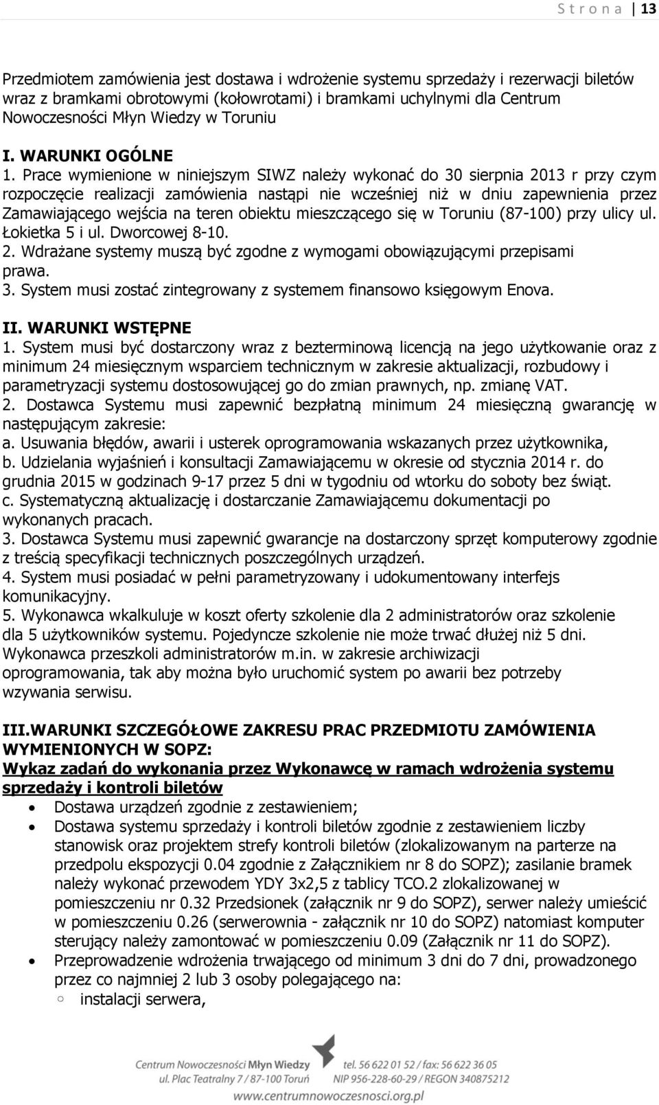 Prace wymienione w niniejszym SIWZ należy wykonać do 30 sierpnia 2013 r przy czym rozpoczęcie realizacji zamówienia nastąpi nie wcześniej niż w dniu zapewnienia przez Zamawiającego wejścia na teren