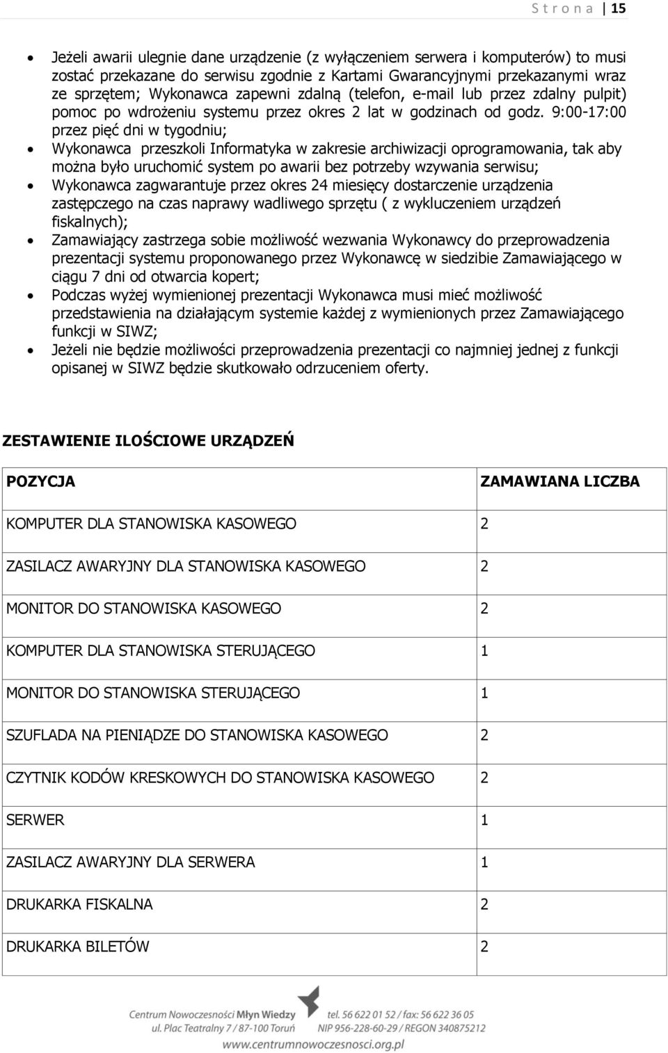 9:00-17:00 przez pięć dni w tygodniu; Wykonawca przeszkoli Informatyka w zakresie archiwizacji oprogramowania, tak aby można było uruchomić system po awarii bez potrzeby wzywania serwisu; Wykonawca