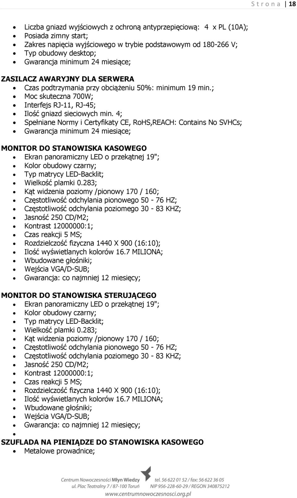 4; Spełniane Normy i Certyfikaty CE, RoHS,REACH: Contains No SVHCs; Gwarancja minimum 24 miesiące; MONITOR DO STANOWISKA KASOWEGO Ekran panoramiczny LED o przekątnej 19"; Kolor obudowy czarny; Typ