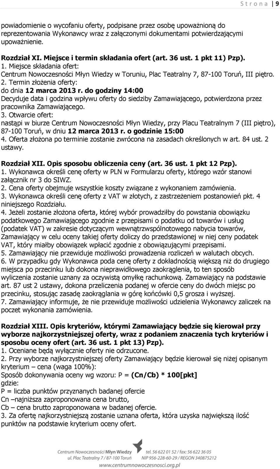 Termin złożenia oferty: do dnia 12 marca 2013 r. do godziny 14:00 Decyduje data i godzina wpływu oferty do siedziby Zamawiającego, potwierdzona przez pracownika Zamawiającego. 3.