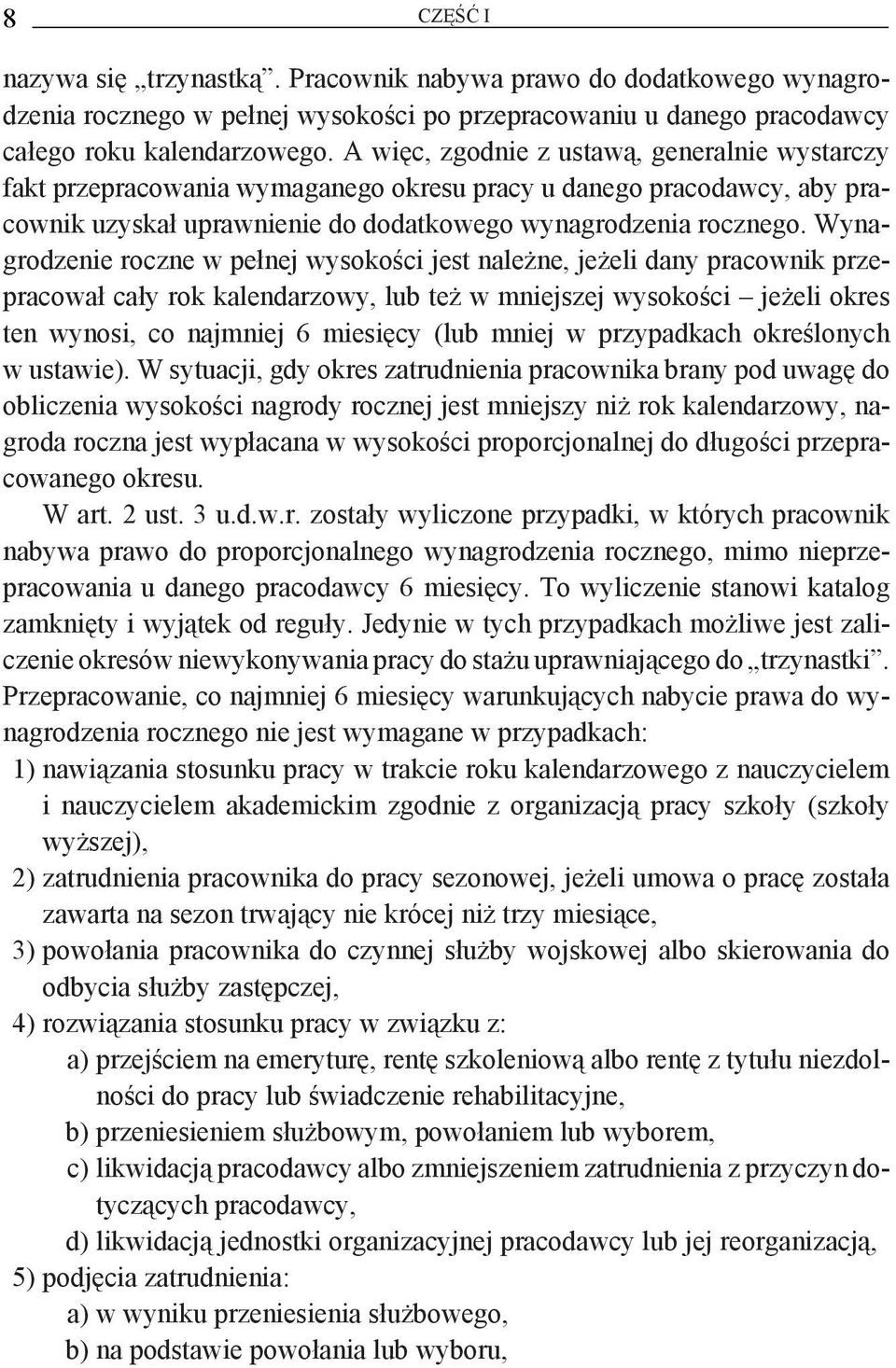 Wynagrodzenie roczne w pełnej wysokości jest należne, jeżeli dany pracownik przepracował cały rok kalendarzowy, lub też w mniejszej wysokości jeżeli okres ten wynosi, co najmniej 6 miesięcy (lub