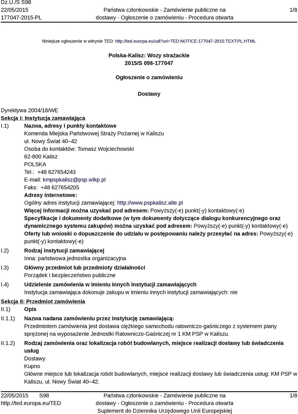 1) Nazwa, adresy i punkty kontaktowe Komenda Miejska Państwowej Straży Pożarnej w Kaliszu ul. Nowy Świat 40 42 Osoba do kontaktów: Tomasz Wojciechowski 62-800 Kalisz POLSKA Tel.