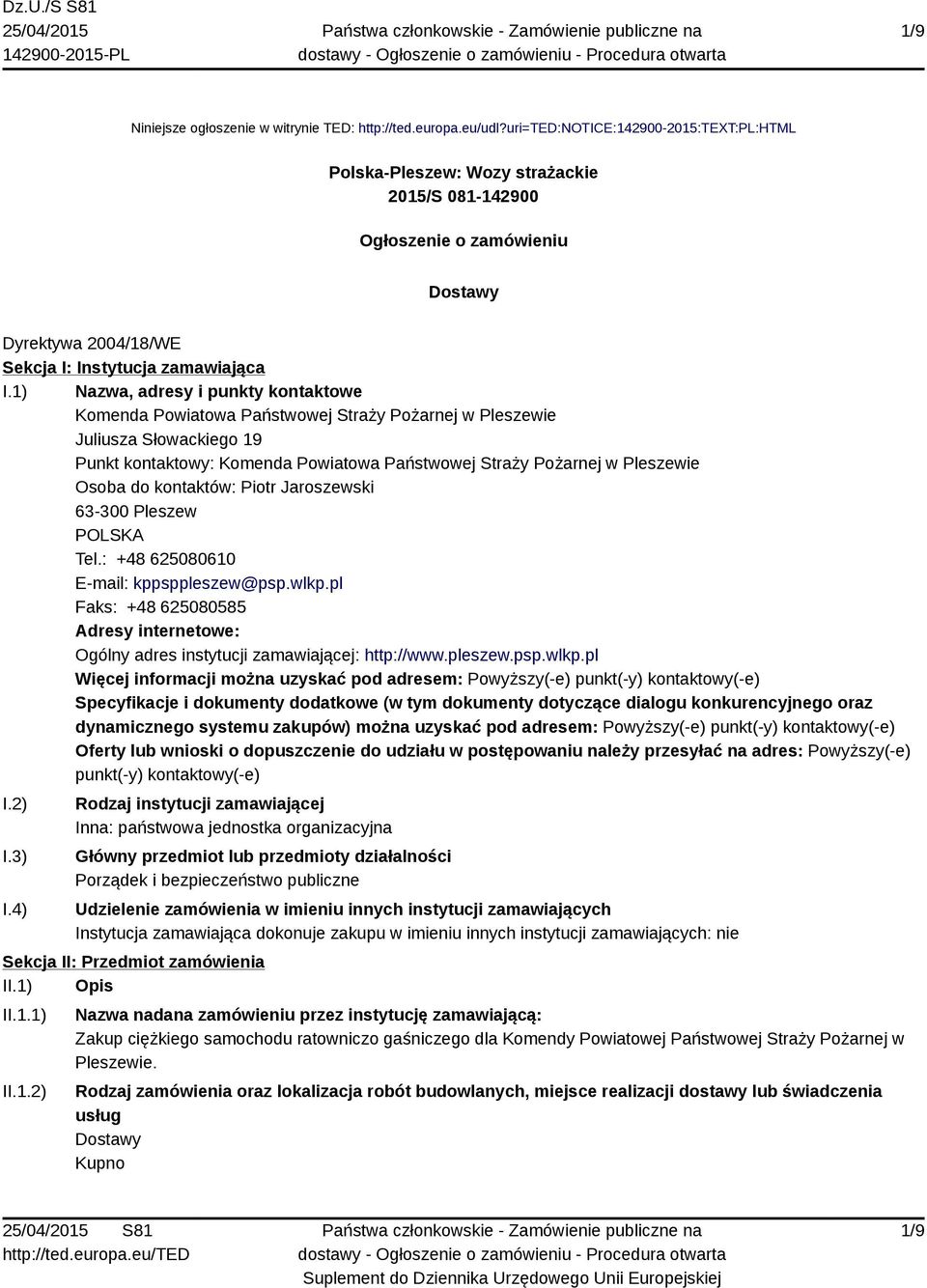 1) Nazwa, adresy i punkty kontaktowe Komenda Powiatowa Państwowej Straży Pożarnej w Pleszewie Juliusza Słowackiego 19 Punkt kontaktowy: Komenda Powiatowa Państwowej Straży Pożarnej w Pleszewie Osoba