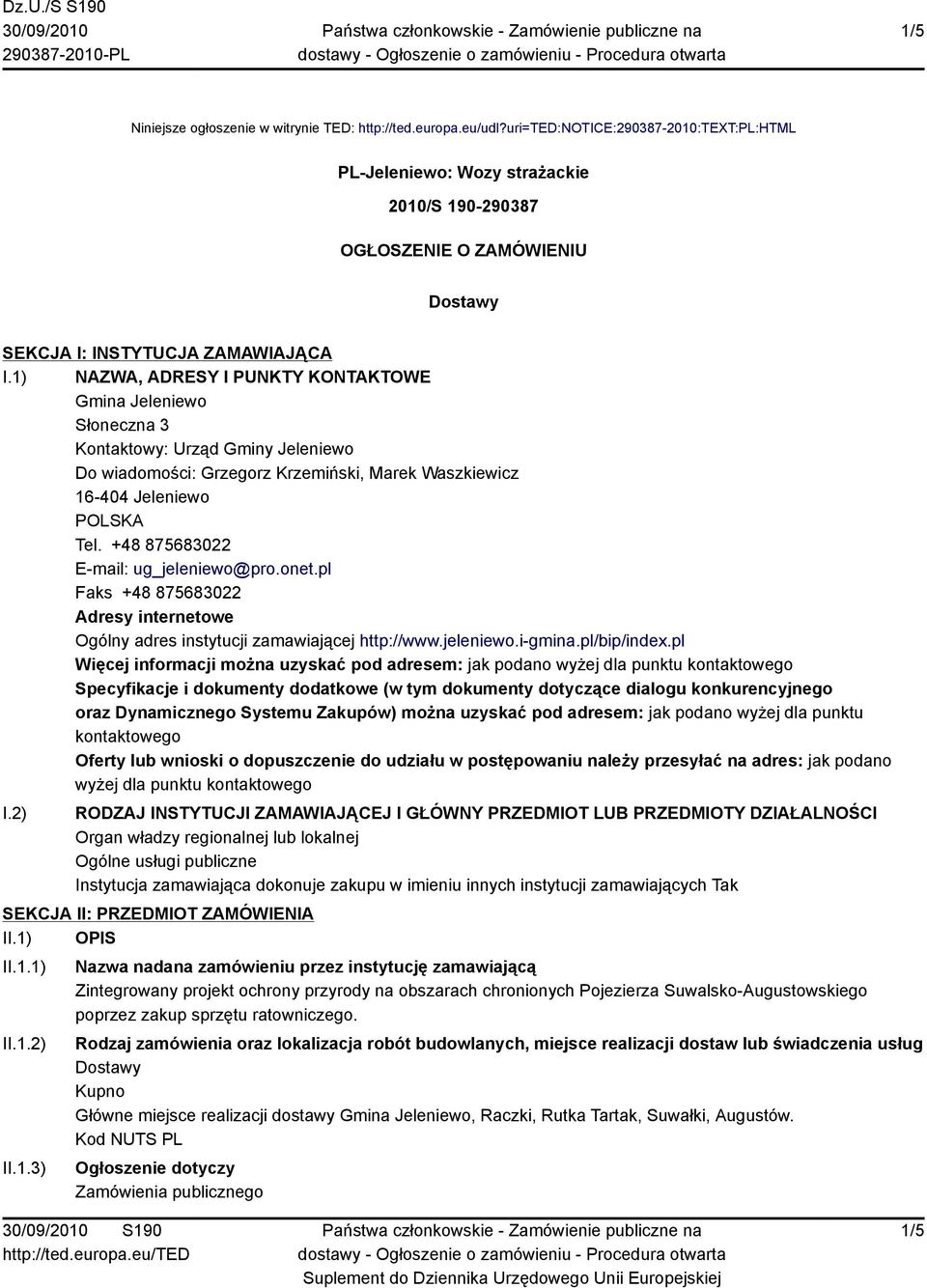 1) NAZWA, ADRESY I PUNKTY KONTAKTOWE Gmina Jeleniewo Słoneczna 3 Kontaktowy: Urząd Gminy Jeleniewo Do wiadomości: Grzegorz Krzemiński, Marek Waszkiewicz 16-404 Jeleniewo Tel.