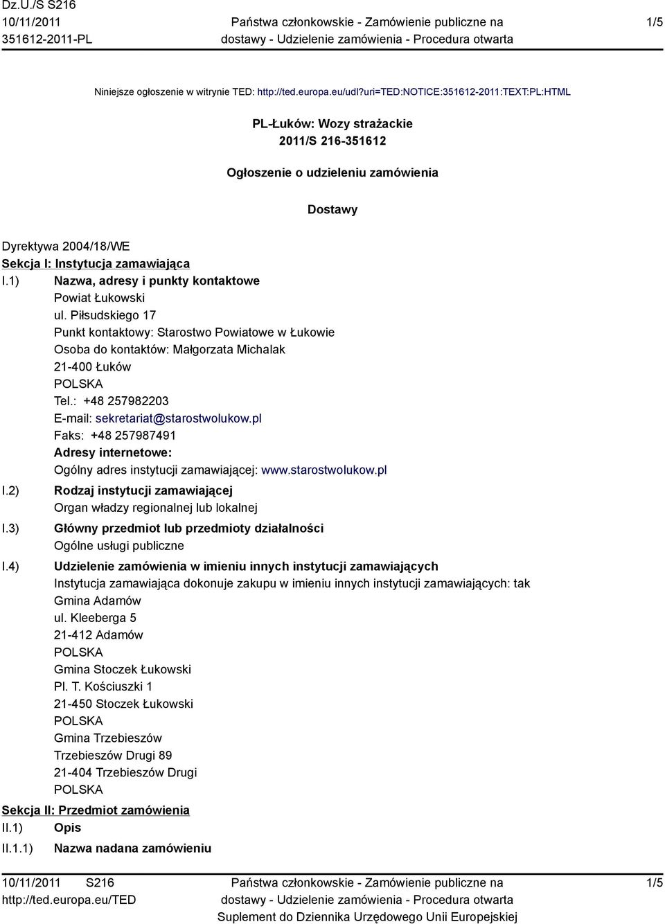 1) Nazwa, adresy i punkty kontaktowe Powiat Łukowski ul. Piłsudskiego 17 Punkt kontaktowy: Starostwo Powiatowe w Łukowie Osoba do kontaktów: Małgorzata Michalak 21-400 Łuków Tel.