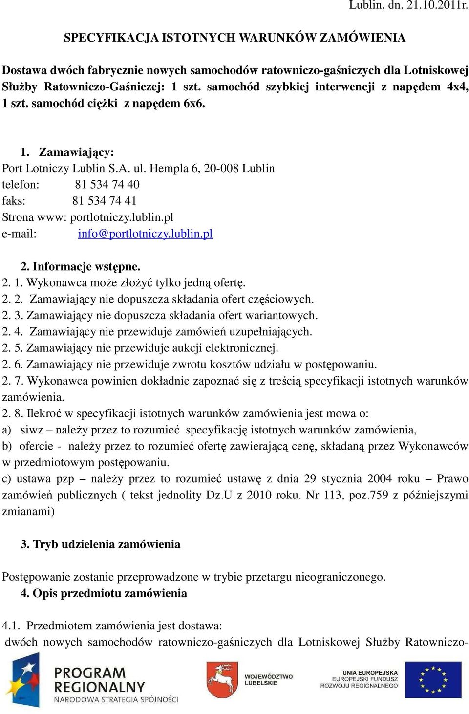 Hempla 6, 20-008 Lublin telefon: 81 534 74 40 faks: 81 534 74 41 Strona www: portlotniczy.lublin.pl e-mail: info@portlotniczy.lublin.pl 2. Informacje wstępne. 2. 1.