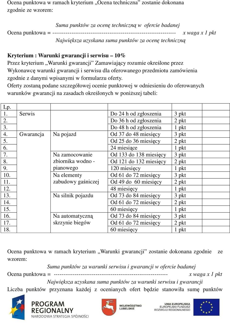 Warunki gwarancji Zamawiający rozumie określone przez Wykonawcę warunki gwarancji i serwisu dla oferowanego przedmiotu zamówienia zgodnie z danymi wpisanymi w formularzu oferty.