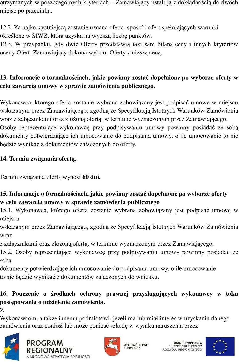 W przypadku, gdy dwie Oferty przedstawią taki sam bilans ceny i innych kryteriów oceny Ofert, Zamawiający dokona wyboru Oferty z niższą ceną. 13.