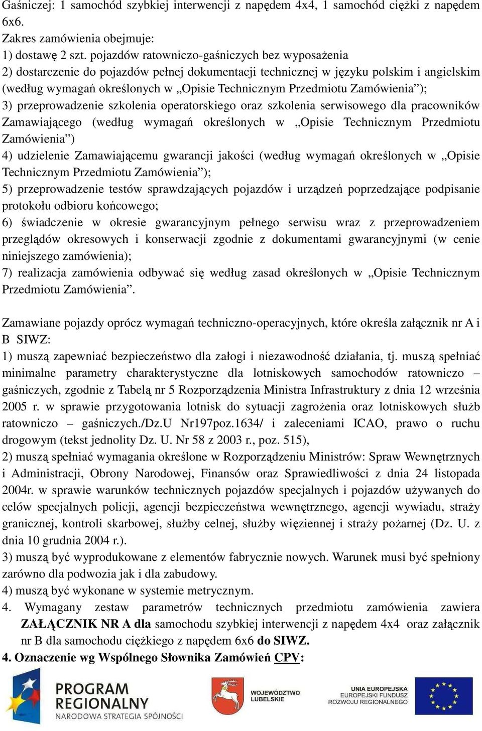 Zamówienia ); 3) przeprowadzenie szkolenia operatorskiego oraz szkolenia serwisowego dla pracowników Zamawiającego (według wymagań określonych w Opisie Technicznym Przedmiotu Zamówienia ) 4)