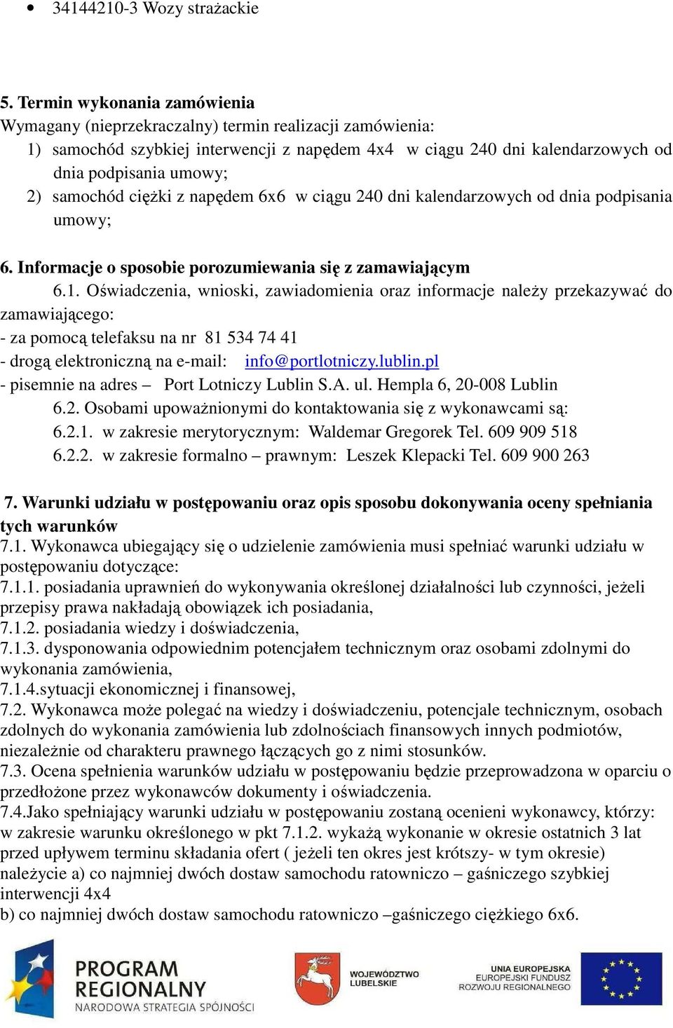 samochód ciężki z napędem 6x6 w ciągu 240 dni kalendarzowych od dnia podpisania umowy; 6. Informacje o sposobie porozumiewania się z zamawiającym 6.1.