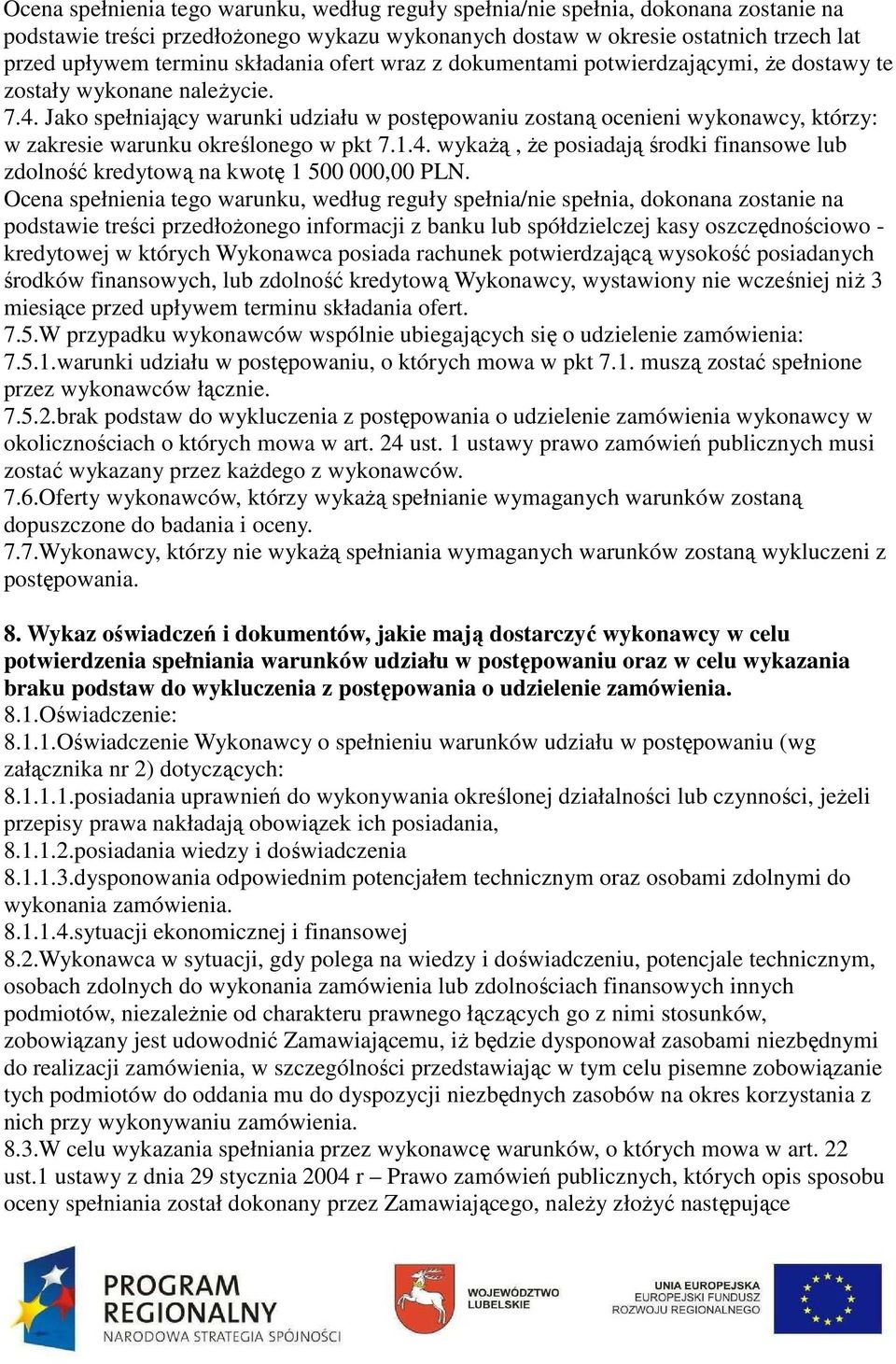 Jako spełniający warunki udziału w postępowaniu zostaną ocenieni wykonawcy, którzy: w zakresie warunku określonego w pkt 7.1.4.