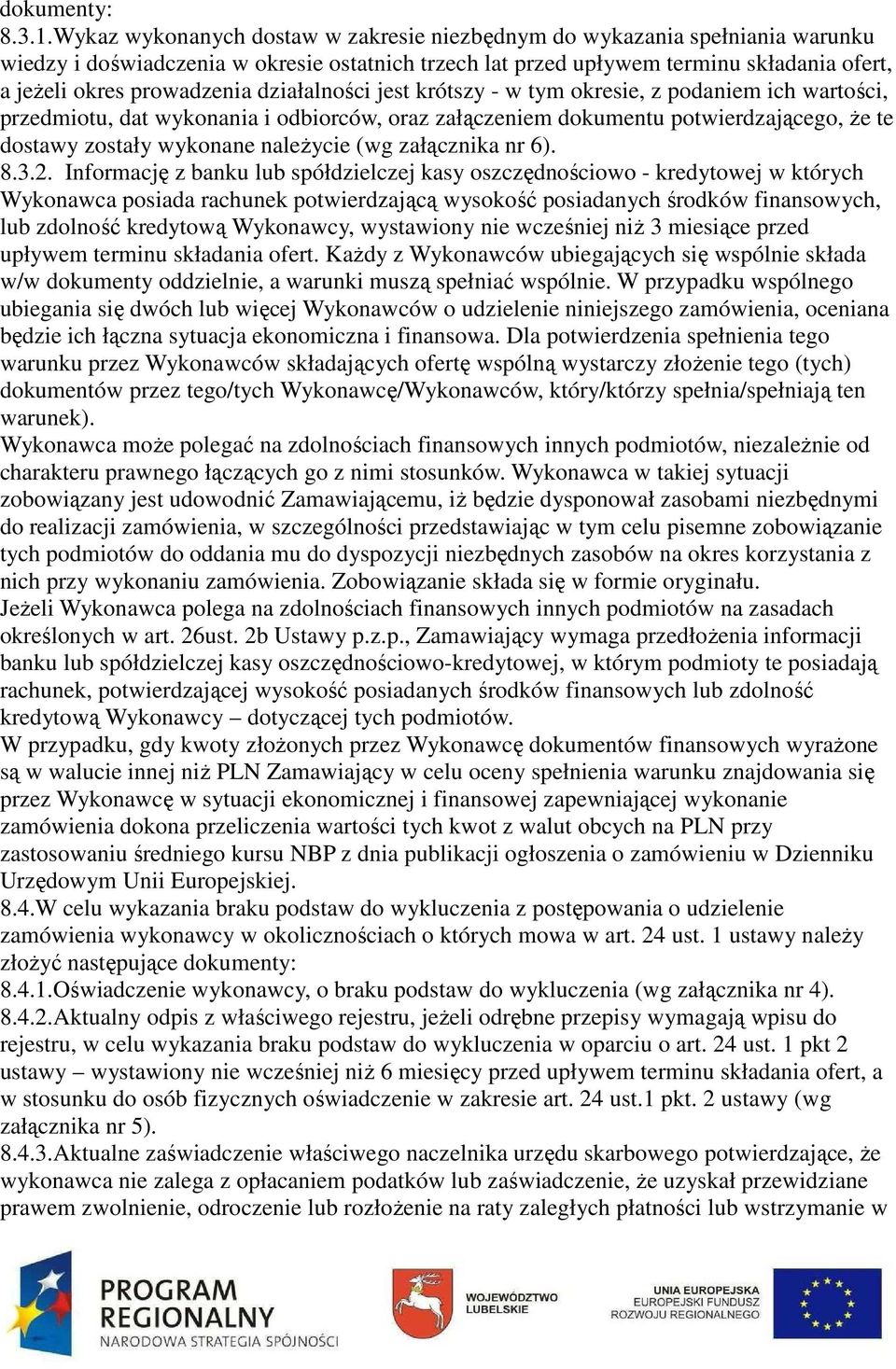 działalności jest krótszy - w tym okresie, z podaniem ich wartości, przedmiotu, dat wykonania i odbiorców, oraz załączeniem dokumentu potwierdzającego, że te dostawy zostały wykonane należycie (wg