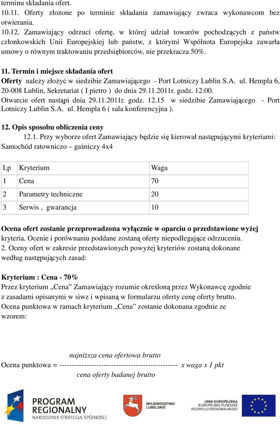 przedsiębiorców, nie przekracza 50%. 11. Termin i miejsce składania ofert Oferty należy złożyć w siedzibie Zamawiającego - Port Lotniczy Lublin S.A. ul.