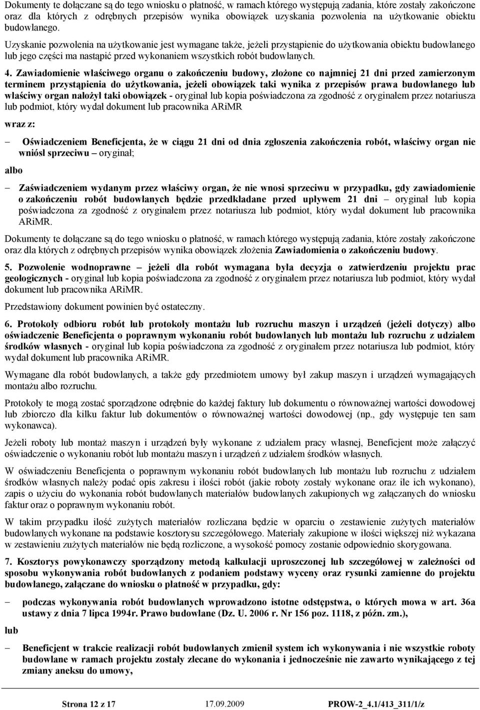 Uzyskanie pozwolenia na użytkowanie jest wymagane także, jeżeli przystąpienie do użytkowania obiektu budowlanego lub jego części ma nastąpić przed wykonaniem wszystkich robót budowlanych. 4.