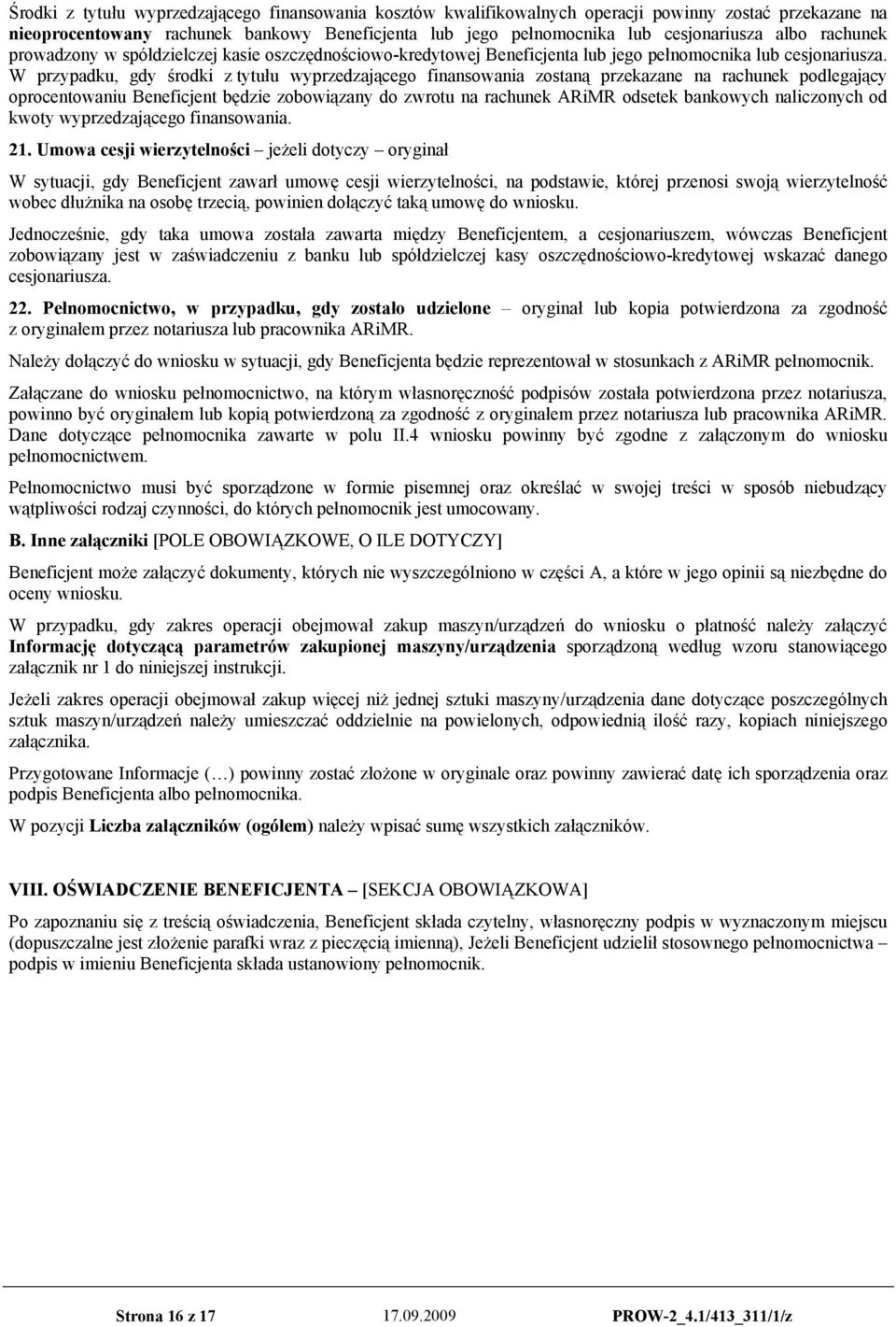 W przypadku, gdy środki z tytułu wyprzedzającego finansowania zostaną przekazane na rachunek podlegający oprocentowaniu Beneficjent będzie zobowiązany do zwrotu na rachunek ARiMR odsetek bankowych