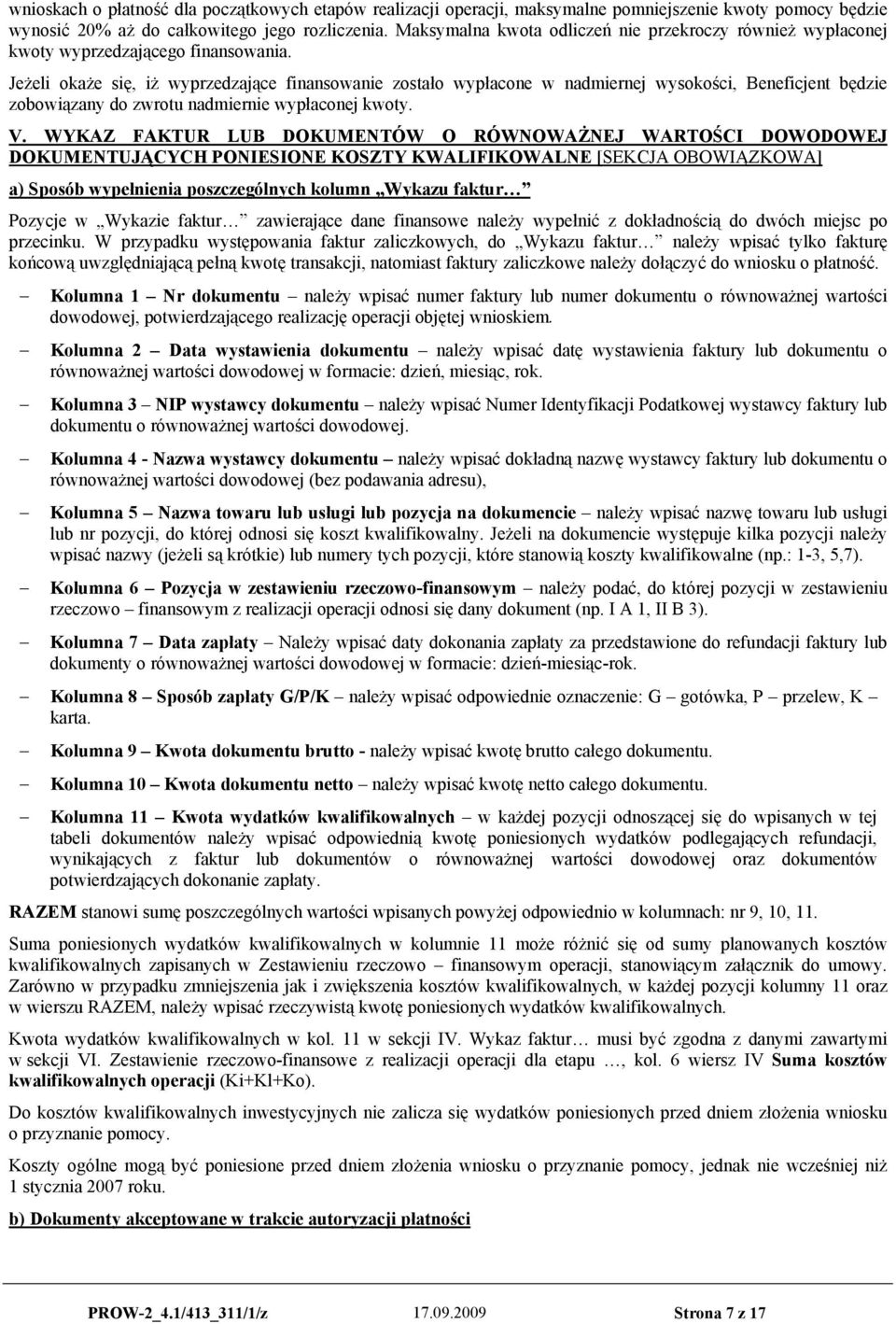 Jeżeli okaże się, iż wyprzedzające finansowanie zostało wypłacone w nadmiernej wysokości, Beneficjent będzie zobowiązany do zwrotu nadmiernie wypłaconej kwoty. V.