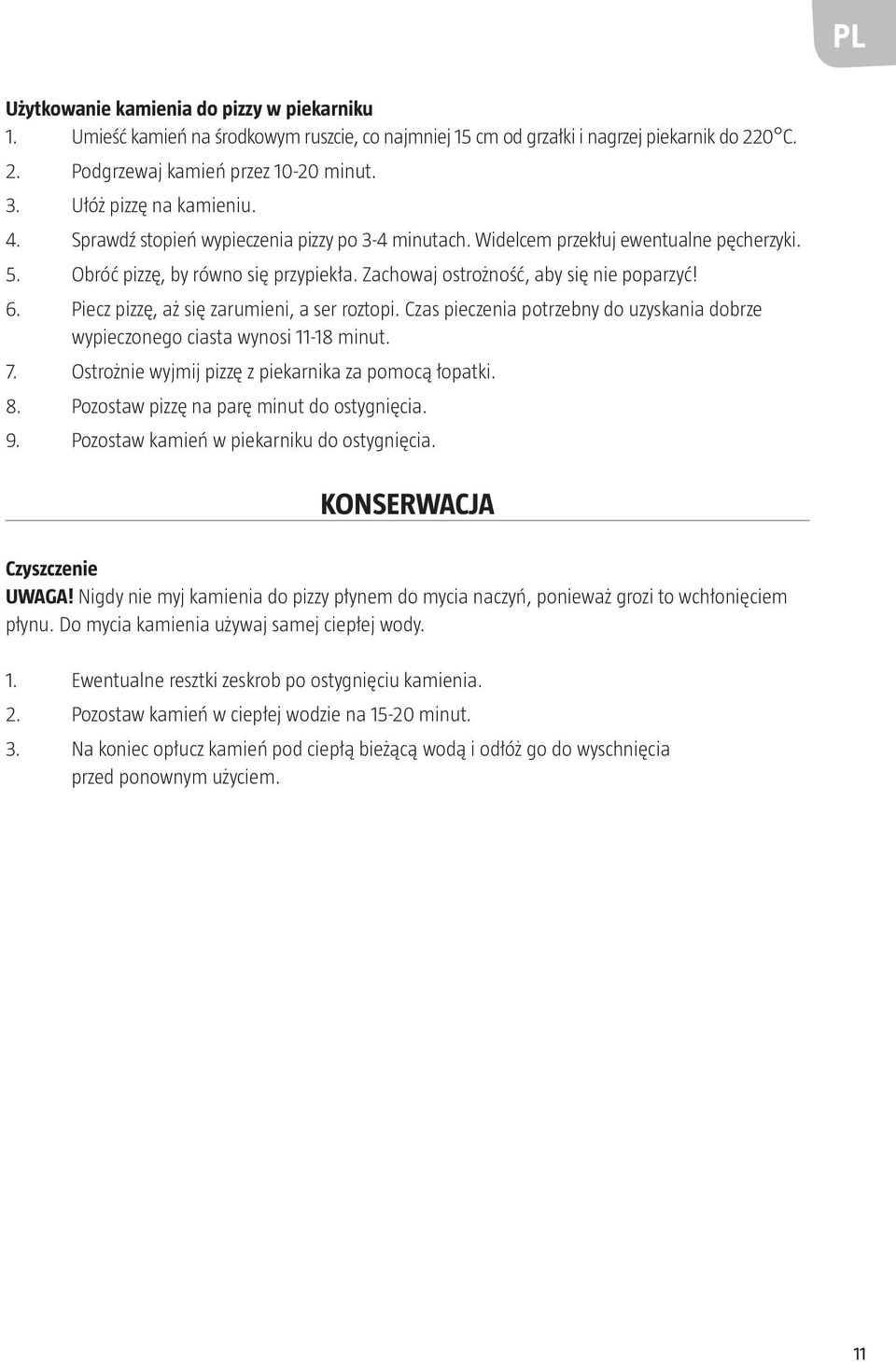 Zachowaj ostrożność, aby się nie poparzyć! 6. Piecz pizzę, aż się zarumieni, a ser roztopi. Czas pieczenia potrzebny do uzyskania dobrze wypieczonego ciasta wynosi 11-18 minut. 7.