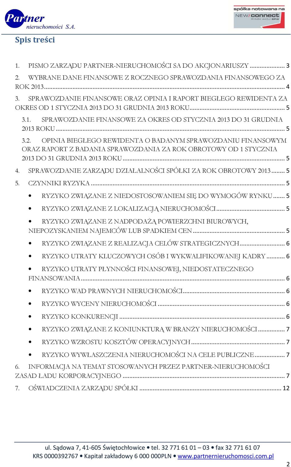 .. 5 3.2. OPINIA BIEGŁEGO REWIDENTA O BADANYM SPRAWOZDANIU FINANSOWYM ORAZ RAPORT Z BADANIA SPRAWOZDANIA ZA ROK OBROTOWY OD 1 STYCZNIA 2013 DO 31 GRUDNIA 2013 ROKU... 5 4.