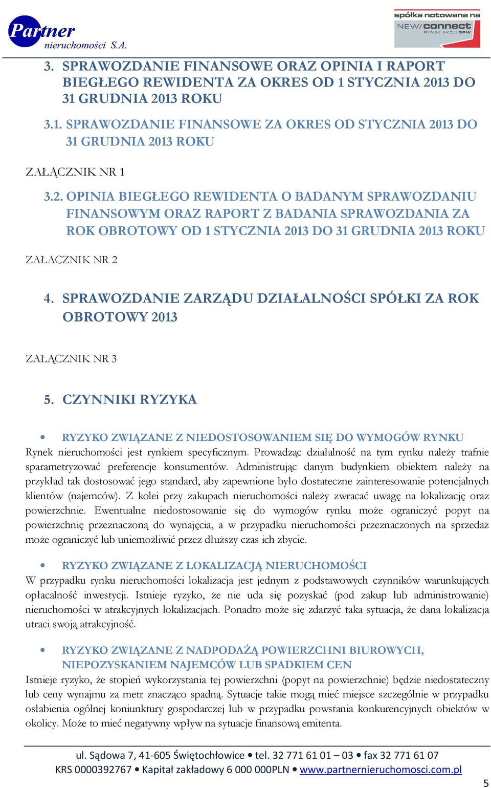 SPRAWOZDANIE ZARZĄDU DZIAŁALNOŚCI SPÓŁKI ZA ROK OBROTOWY 2013 ZAŁĄCZNIK NR 3 5. CZYNNIKI RYZYKA RYZYKO ZWIĄZANE Z NIEDOSTOSOWANIEM SIĘ DO WYMOGÓW RYNKU Rynek nieruchomości jest rynkiem specyficznym.