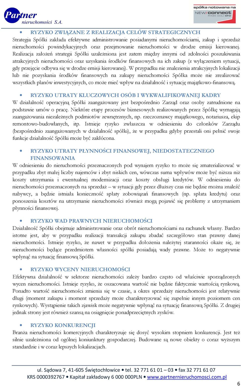 Realizacja założeń strategii Spółki uzależniona jest zatem między innymi od zdolności poszukiwania atrakcyjnych nieruchomości oraz uzyskania środków finansowych na ich zakup (z wyłączeniem sytuacji,