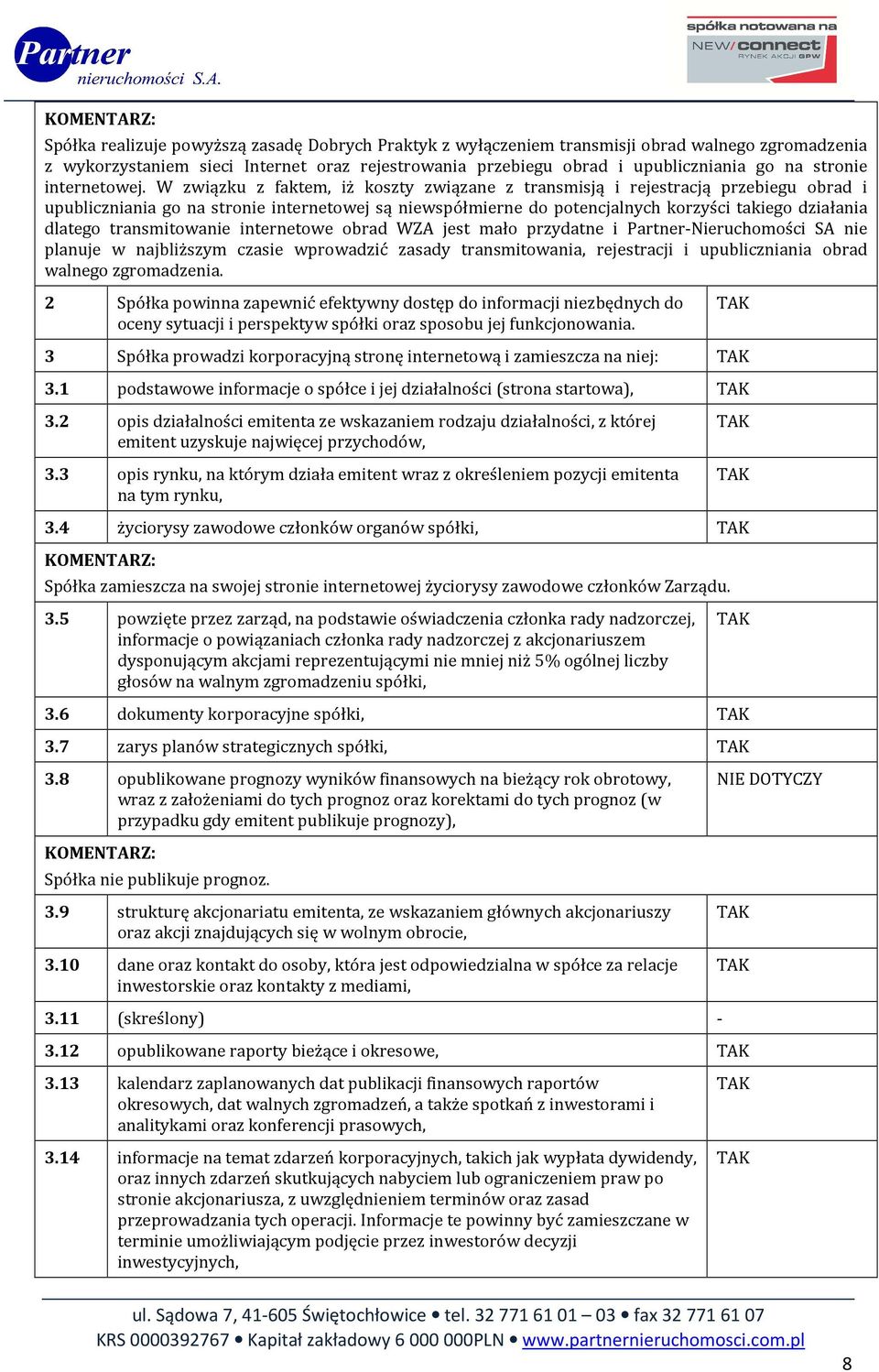 W związku z faktem, iż koszty związane z transmisją i rejestracją przebiegu obrad i upubliczniania go na stronie internetowej są niewspółmierne do potencjalnych korzyści takiego działania dlatego