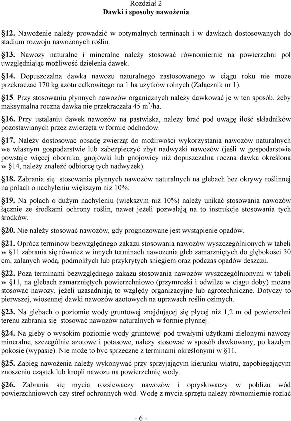 Dopuszczalna dawka nawozu naturalnego zastosowanego w ciągu roku nie może przekraczać 170 kg azotu całkowitego na 1 ha użytków rolnych (Załącznik nr 1). 15.