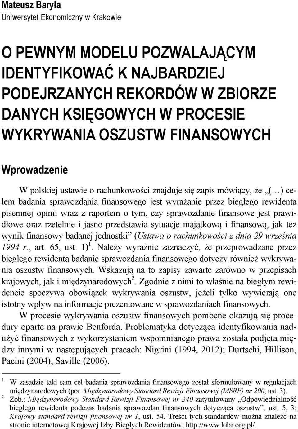 fnansowe jest prawdłowe oraz rzetelne jasno przedstawa sytuację majątkową fnansową, jak też wynk fnansowy badanej jednostkˮ (Ustawa o rachunkowośc z dna 9 wrześna 994 r., art. 65, ust. ).