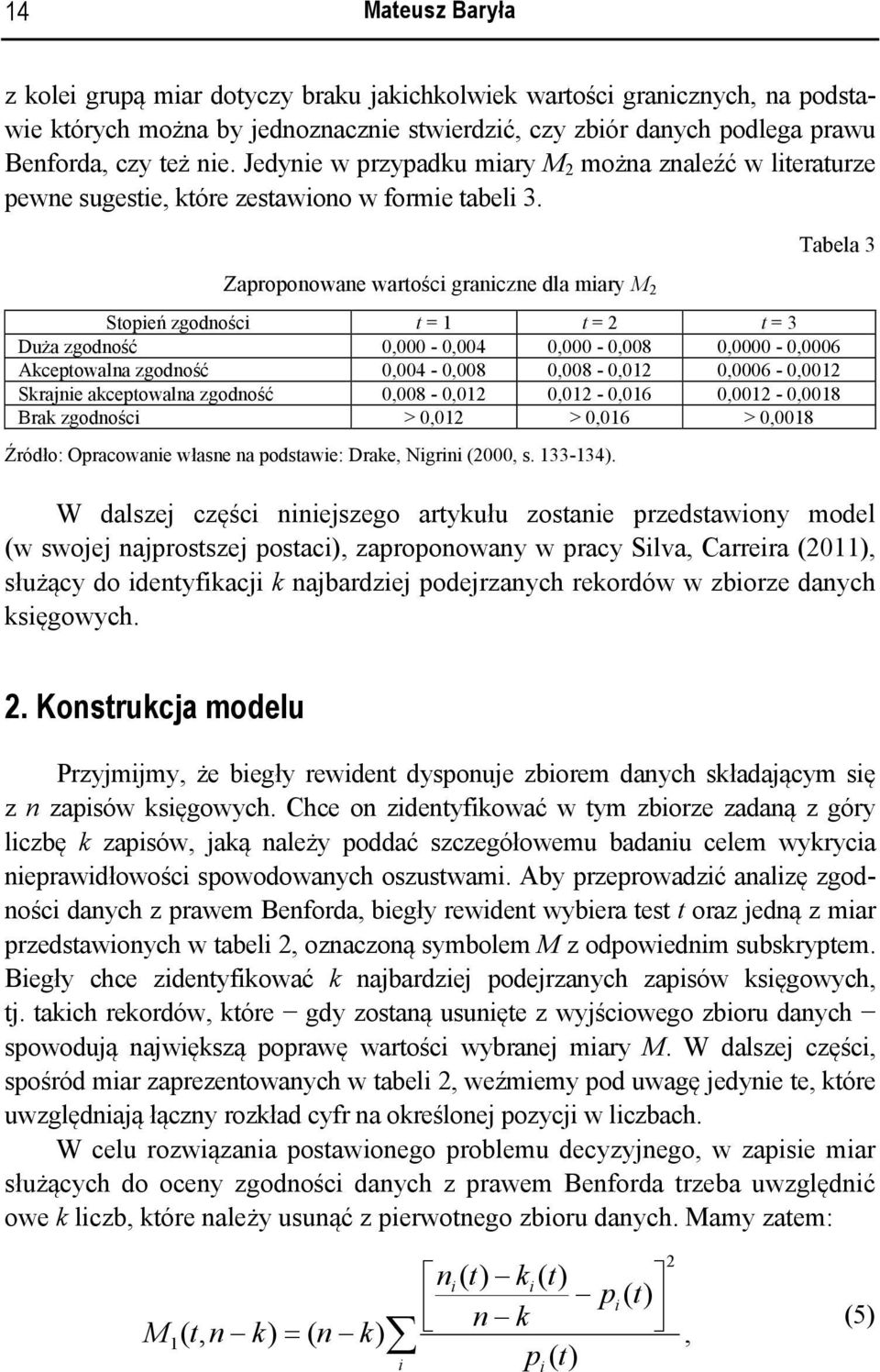 Zaproponowane wartośc granczne dla mary M Tabela 3 Stopeń zgodnośc t = t = t = 3 Duża zgodność 0,000-0,004 0,000-0,008 0,0000-0,0006 Akceptowalna zgodność 0,004-0,008 0,008-0,0 0,0006-0,00 Skrajne